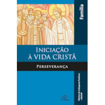 INICIAÇÃO À VIDA CRISTÃ: PERSEVERANÇA FAMÍLIA