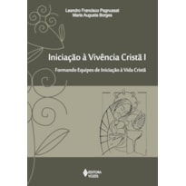 INICIAÇÃO À VIVÊNCIA CRISTÃ VOL. I: FORMANDO EQUIPES DE INICIAÇÃO À VIVÊNCIA CRISTÃ