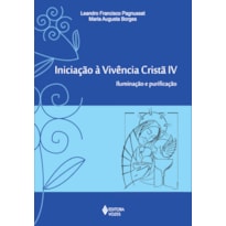 INICIAÇÃO À VIVÊNCIA CRISTÃ VOL. IV: ILUMINAÇÃO E PURIFICAÇÃO