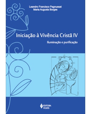 INICIAÇÃO À VIVÊNCIA CRISTÃ VOL. IV: ILUMINAÇÃO E PURIFICAÇÃO
