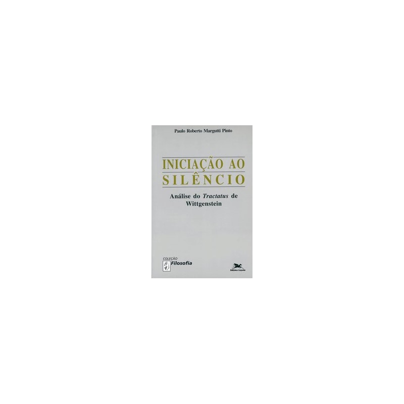 INICIAÇÃO AO SILÊNCIO: ANÁLISE DO "TRACTATUS" DE WITTGENSTEIN