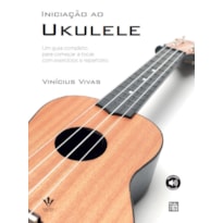 INICIAÇÃO AO UKULELE: UM GUIA COMPLETO PARA COMEÇAR A TOCAR, COM EXERCÍCIOS E REPERTÓRIOS.