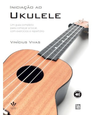 INICIAÇÃO AO UKULELE: UM GUIA COMPLETO PARA COMEÇAR A TOCAR, COM EXERCÍCIOS E REPERTÓRIOS.