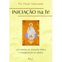 INICIAÇÃO NA FÉ: UM CAMINHO DE ANIMAÇÃO BÍBLICA E EVANGELIZAÇÃO DE ADULTOS