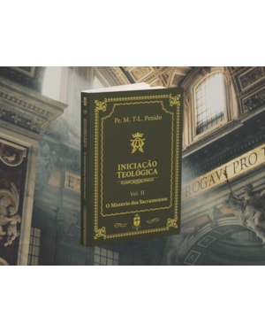 INICIAÇÃO TEOLÓGICA (VOLUME 2: O MISTÉRIO DOS SACRAMENTOS)