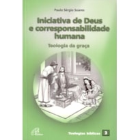 INICIATIVA DE DEUS E CORRESPONSABILIDADE HUMANA: TEOLOGIA DA GRAÇA - TEOLOGIAS BÍBLICAS 3