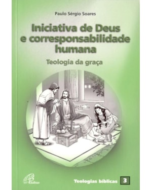 Iniciativa de Deus e corresponsabilidade humana: teologia da graça - teologias bíblicas 3