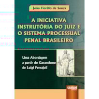 INICIATIVA INSTRUTÓRIA DO JUIZ E O SISTEMA PROCESSUAL PENAL BRASILEIRO, A - UMA ABORDAGEM A PARTIR DO GARANTISMO DE LUIGI FERRAJOLI
