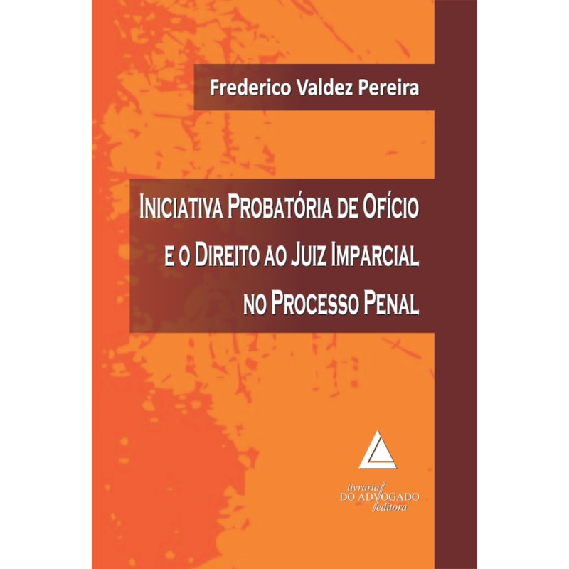 INICIATIVA PROBATÓRIA DE OFÍCIO E O DIREITO AO JUIZ IMPARCIAL NO PROCESSO PENAL