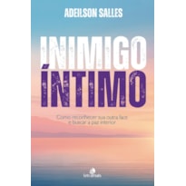 INIMIGO ÍNTIMO: COMO RECONHECER SUA OUTRA FACE E BUSCAR A PAZ INTERIOR