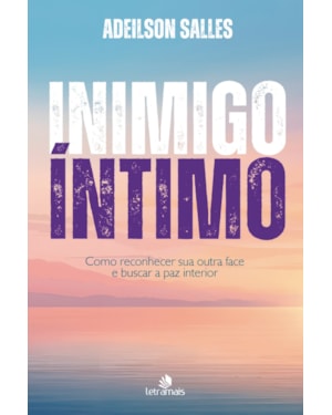INIMIGO ÍNTIMO: COMO RECONHECER SUA OUTRA FACE E BUSCAR A PAZ INTERIOR