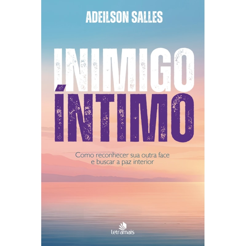 INIMIGO ÍNTIMO: COMO RECONHECER SUA OUTRA FACE E BUSCAR A PAZ INTERIOR