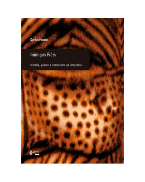 Inimigos fiéis: história, guerra e xamanismo na Amazônia