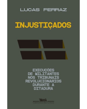 Injustiçados: execuções de militantes nos tribunais revolucionários durante a ditadura