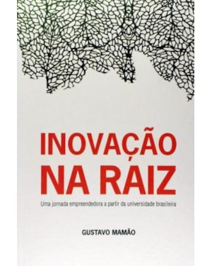 Inovação na Raiz: Uma jornada de empreendedorismo a partir da universidade brasileira