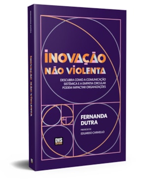INOVAÇÃO NÃO VIOLENTA - DESCUBRA COMO A COMUNICAÇÃO SISTÊMICA E A EMPATIA CIRCULAR PODEM IMPACTAR ORGANIZAÇÕES
