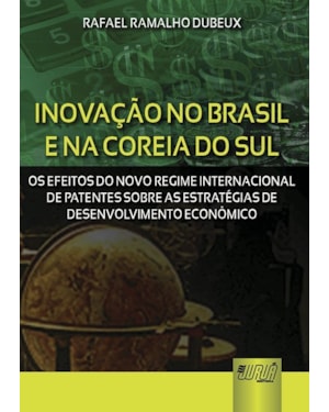 INOVAÇÃO NO BRASIL E NA COREIA DO SUL - OS EFEITOS DO NOVO REGIME INTERNACIONAL DE PATENTES SOBRE AS ESTRATÉGIAS DE DESENVOLVIMENTO ECONÔMICO