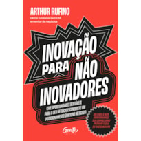 INOVAÇÃO PARA NÃO INOVADORES: CRIE OPORTUNIDADES RENTÁVEIS PARA O SEU NEGÓCIO E CONQUISTE UM POSICIONAMENTO ÚNICO NO MERCADO.