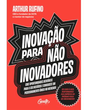 INOVAÇÃO PARA NÃO INOVADORES: CRIE OPORTUNIDADES RENTÁVEIS PARA O SEU NEGÓCIO E CONQUISTE UM POSICIONAMENTO ÚNICO NO MERCADO.
