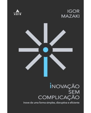 INOVAÇÃO SEM COMPLICAÇÃO: INOVE DE UMA FORMA SIMPLES, DISRUPTIVA E EFICIENTE
