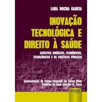 INOVAÇÃO TECNOLÓGICA E DIREITO À SAÚDE - ASPECTOS JURÍDICOS, ECONÔMICOS, TECNOLÓGICOS E DE POLÍTICAS PÚBLICAS - APRESENTAÇÃO DE FELIPE CHIARELLO DE SOUZA PINTO - PREFÁCIO DE JOSÉ CLÁUDIO C. TERRA