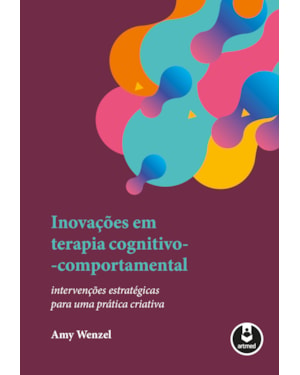 INOVAÇÕES EM TERAPIA COGNITIVO-COMPORTAMENTAL: INTERVENÇÕES ESTRATÉGICAS PARA UMA PRÁTICA CRIATIVA
