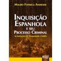 INQUISIÇÃO ESPANHOLA E SEU PROCESSO CRIMINAL - AS INSTRUÇÕES DE TORQUEMADA E VALDÉS