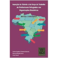 INSERÇÃO DE TALENTO E DA FORÇA DE TRABALHO DE PROFISSIONAIS REFUGIADOS NAS ORGANIZAÇÕES BRASILEIRAS: MITOS E VERDADES
