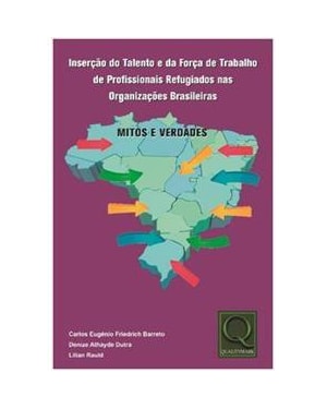 INSERÇÃO DE TALENTO E DA FORÇA DE TRABALHO DE PROFISSIONAIS REFUGIADOS NAS ORGANIZAÇÕES BRASILEIRAS: MITOS E VERDADES
