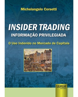 INSIDER TRADING - INFORMAÇÃO PRIVILEGIADA - O USO INDEVIDO NO MERCADO DE CAPITAIS