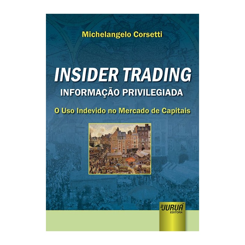 INSIDER TRADING - INFORMAÇÃO PRIVILEGIADA - O USO INDEVIDO NO MERCADO DE CAPITAIS