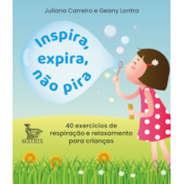 INSPIRA, EXPIRA, NÃO PIRA: 40 EXERCÍCIOS DE RESPIRAÇÃO E RELAXAMENTO PARA CRIANÇAS