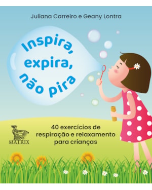 INSPIRA, EXPIRA, NÃO PIRA: 40 EXERCÍCIOS DE RESPIRAÇÃO E RELAXAMENTO PARA CRIANÇAS