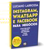 INSTAGRAM, WHATSAPP E FACEBOOK PARA NEGÓCIOS - COMO TER LUCRO ATRAVÉS DOS TRÊS PRINCIPAIS CANAIS DE VENDA