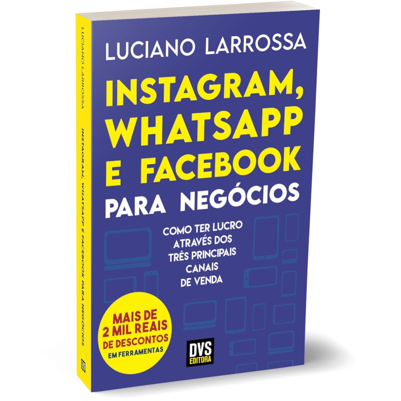 INSTAGRAM, WHATSAPP E FACEBOOK PARA NEGÓCIOS - COMO TER LUCRO ATRAVÉS DOS TRÊS PRINCIPAIS CANAIS DE VENDA