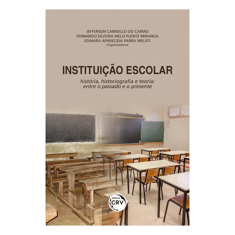 INSTITUIÇÃO ESCOLAR: HISTÓRIA, HISTORIOGRAFIA E TEORIA - ENTRE O PASSADO E O PRESENTE