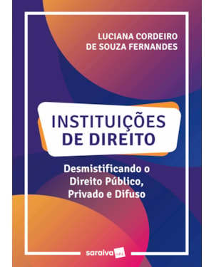 INSTITUIÇÕES DE DIREITO: DESMISTIFICANDO O DIREITO PÚBLICO, PRIVADO E DIFUSO