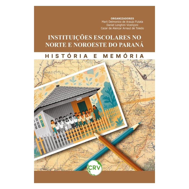 INSTITUIÇÕES ESCOLARES NO NORTE E NOROESTE DO PARANÁ: HISTÓRIA E MEMÓRIA