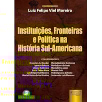 INSTITUIÇÕES, FRONTEIRAS E POLÍTICA NA HISTÓRIA SUL-AMERICANA