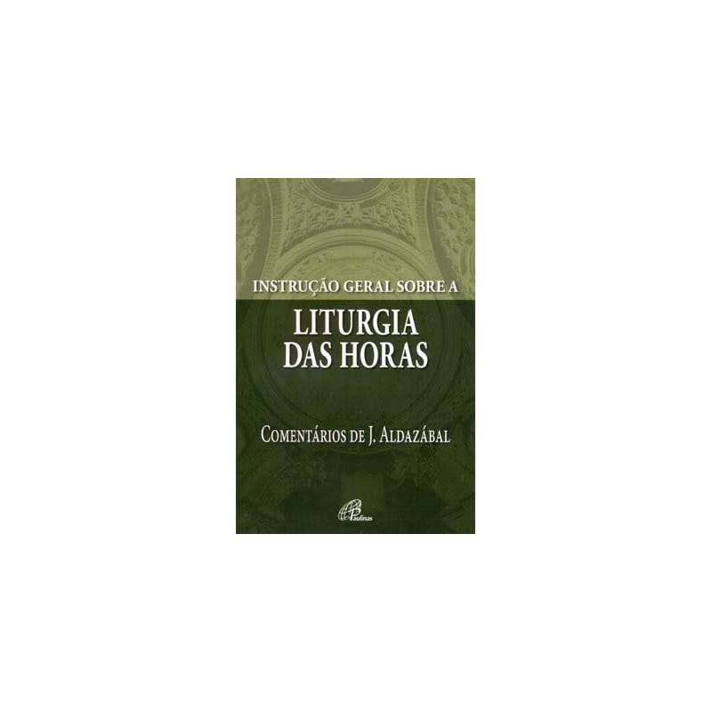 Instrução geral sobre a liturgia das horas: comentários de josé aldazábal