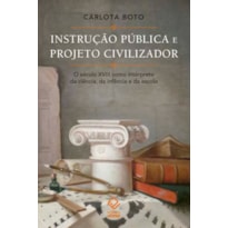 INSTRUÇÃO PÚBLICA E PROJETO CIVILIZADOR - O SÉCULO XVIII COMO INTÉRPRETE DA CIÊNCIA, DA INFÂNCIA E DA ESCOLA