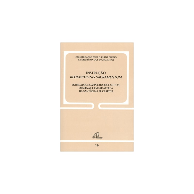 INSTRUÇÃO REDEMPTIONIS SACRAMENTUM - DOC. 16: SOBRE ALGUNS ASPECTOS QUE SE DEVE OBSERVAR E EVITAR ACERCA DA S. EUCARISTIA