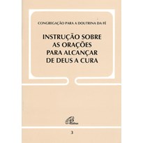 INSTRUÇÃO SOBRE AS ORAÇÕES PARA ALCANÇAR DE DEUS A CURA - DOC. 3