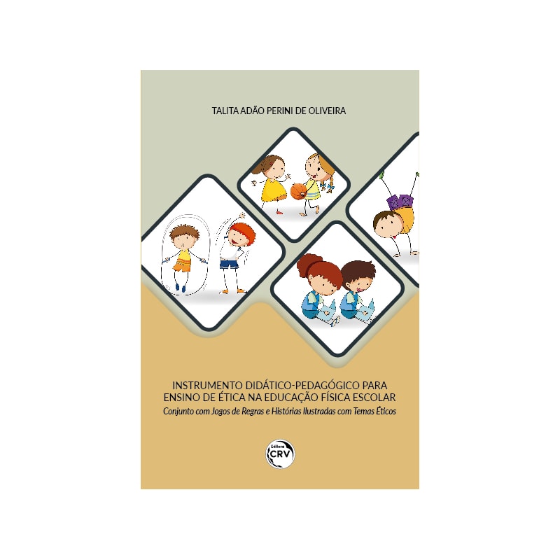 INSTRUMENTO DIDÁTICOPEDAGÓGICO PARA ENSINO DE ÉTICA NA EDUCAÇÃO FÍSICA ESCOLAR CONJUNTO COM JOGOS DE REGRAS E HISTÓRIAS ILUSTRADAS COM TEMAS ÉTICOS