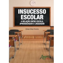 INSUCESSO ESCOLAR: A RELAÇÃO ENTRE ESCOLA, APRENDIZAGEM E LINGUAGEM