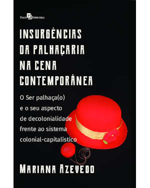 Insurgências da palhaçaria na cena contemporânea: O Ser palhaça(o) e o seu aspecto de decolonialidade frente ao sistema colonial-capitalístico