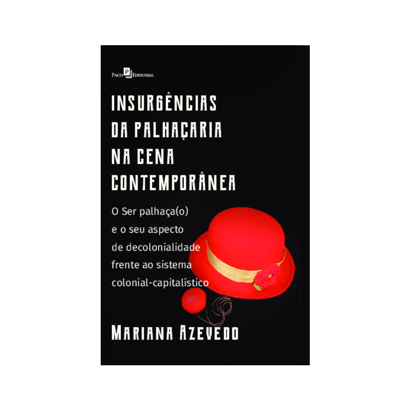 Insurgências da palhaçaria na cena contemporânea: O Ser palhaça(o) e o seu aspecto de decolonialidade frente ao sistema colonial-capitalístico