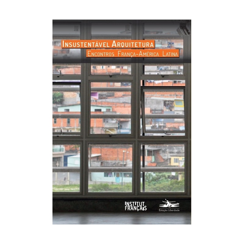INSUSTENTÁVEL ARQUITETURA: ENCONTROS FRANÇA - AMÉRICA LATINA