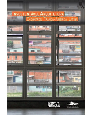 INSUSTENTÁVEL ARQUITETURA: ENCONTROS FRANÇA - AMÉRICA LATINA