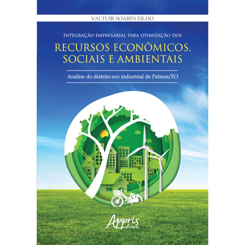 INTEGRAÇÃO EMPRESARIAL PARA OTIMIZAÇÃO DOS RECURSOS ECONÔMICOS, SOCIAIS E AMBIENTAIS: ANÁLISE DO DISTRITO ECO INDUSTRIAL DE PALMAS /TO